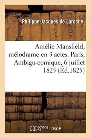 Amélie Mansfield, Mélodrame En 3 Actes. Paris, Ambigu-Comique, 6 Juillet 1825 de Philippe-Jacques de Laroche