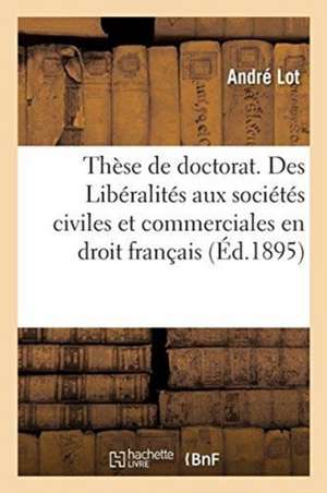 Thèse de Doctorat. de l'Assistance Privée En Droit Romain: Des Libéralités Aux Sociétés Civiles Et Commerciales En Droit Français. Faculté de Droit de de André Lot