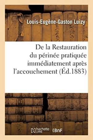 de la Restauration Du Périnée Pratiquée Immédiatement Après l'Accouchement de Louis-Eugène-Gaston Luizy