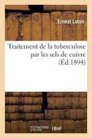 Traitement de la Tuberculose Par Les Sels de Cuivre de Ernest Luton