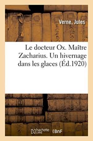 Le docteur Ox. Maître Zacharius. Un hivernage dans les glaces de Jules Verne