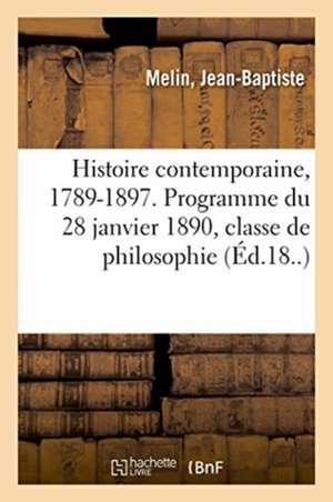 Histoire contemporaine, 1789-1897. Programme du 28 janvier 1890, classe de philosophie. 4e édition de Melin