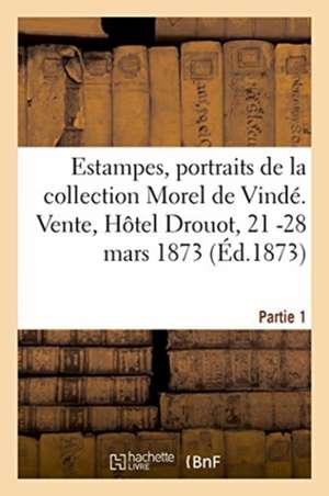 Catalogue d'Une Nombreuse Collection d'Estampes, Portraits Et Pièces Historiques: de la Collection Morel de Vindé. Partie 1. Vente, Hôtel Drouot, 21 - de Imp de Pillet Fils Aîné