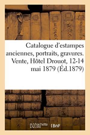 Catalogue d'Estampes Anciennes Principalement de l'École Française Du Xviiie Siècle, Portraits: Gravures. Vente, Hôtel Drouot, 12-14 Mai 1879 de Typ Pillet Et Dumoulin