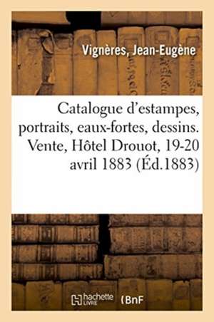 Catalogue d'Estampes Anciennes Et Modernes, Portraits, Eaux-Fortes Pures, Dessins de Vigneres