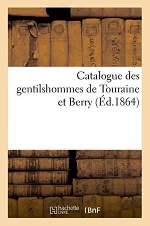 Catalogue Des Gentilshommes de Touraine Et Berry Qui Ont Pris Part Ou Envoyé Leur Procuration: Aux Assemblées de la Noblesse Pour l'Élection Des Déput de Louis Trianon