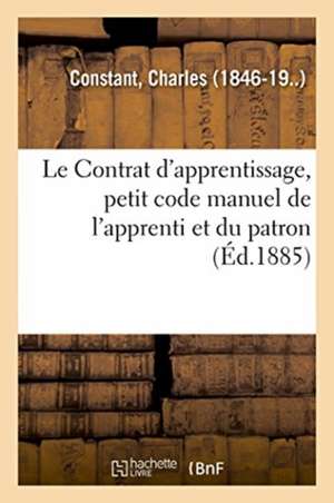 Le Contrat d'apprentissage, petit code manuel de l'apprenti et du patron de Charles Constant