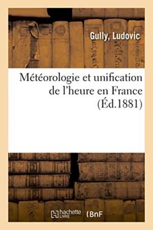 Météorologie Et Unification de l'Heure En France de Ludovic Gully