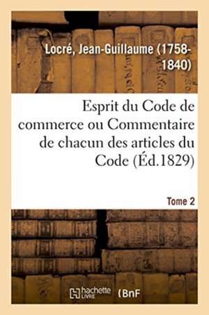 Esprit du Code de commerce ou Commentaire de chacun des articles du Code. Tome 2 de Jean-Guillaume Locré