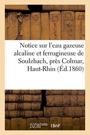 Notice Sur l'Eau Gazeuse Alcaline Et Ferrugineuse de Soulzbach, Près Colmar, Haut-Rhin de François