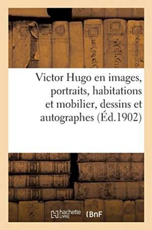 Victor Hugo En Images. Portraits, Habitations Et Mobilier, Dessins Et Autographes de Larousse