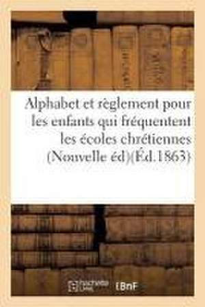 Alphabet Chrétien, a l'Usage Des Enfants Qui Fréquentent Les Écoles Chrétiennes. Nouvelle Édition de Sans Auteur