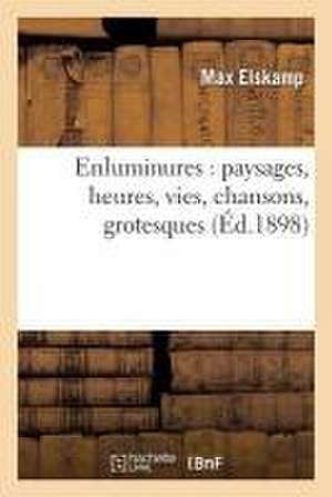 Enluminures: Paysages, Heures, Vies, Chansons, Grotesques de Max Elskamp