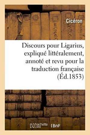 Discours Pour Ligarius, Expliqué Littéralement, Annoté Et Revu Pour La Traduction Française de Cicéron