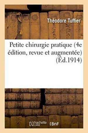 Petite Chirurgie Pratique 4e Édition, Revue Et Augmentée de Théodore Tuffier