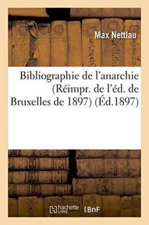 Bibliographie de l'Anarchie Réimpr. de l'Éd. de Bruxelles de 1897 de Max Nettlau