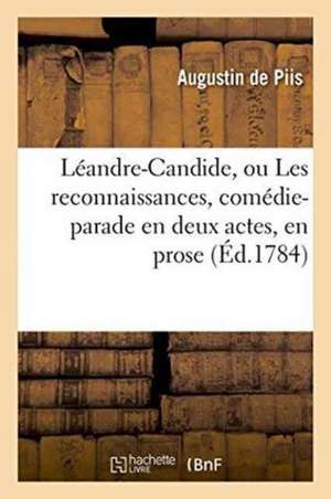 Léandre-Candide, Ou Les Reconnaissances, Comédie-Parade En Deux Actes, En Prose: Et En Vaudevilles. Représentée Pour La Première Fois Par Les Comédien de Augustin de Piis