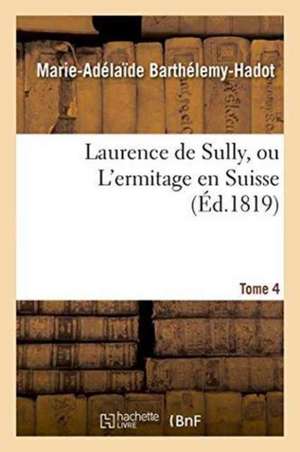 Laurence de Sully, Ou l'Ermitage En Suisse. Tome 4 de Marie-Adélaïde Barthélemy-Hadot