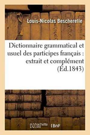 Dictionnaire Grammatical Et Usuel Des Participes Français: Extrait Et Complément de Toutes de Louis-Nicolas Bescherelle