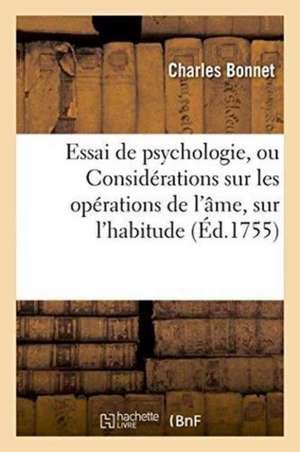 Essai de Psychologie, Ou Considérations Sur Les Opérations de l'Âme, Sur l'Habitude de Charles Bonnet