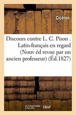 Discours Contre L. C. Pison . Latin-Français En Regard Nouvelle Édition, de Marcus Tullius Cicero