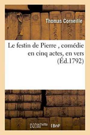 Le Festin de Pierre, Comédie En Cinq Actes, En Vers de Thomas Corneille