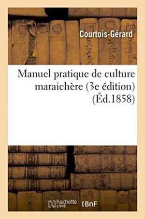 Manuel Pratique de Culture Maraichère 3e Édition de Courtois-Gerard