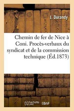 Chemin de Fer de Nice À Coni. Procès-Verbaux Du Syndicat Et de la Commission Technique de Didier Durandy