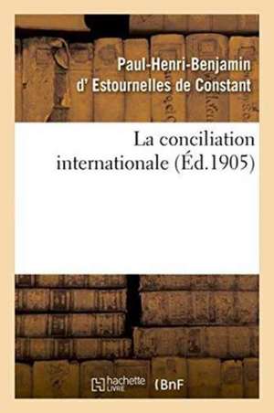 La Conciliation Internationale de Paul-Henri-Benjamin Estournelles de Constant