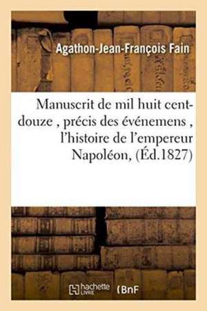 Manuscrit de Mil Huit Cent-Douze, Contenant Le Précis Des Événemens de Cette Année, de Agathon-Jean-François Fain