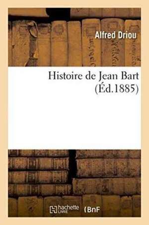 Histoire de Jean Bart de Alfred Driou