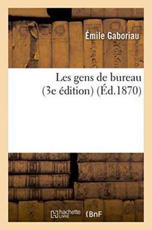 Les Gens de Bureau 3e Édition de Emile Gaboriau