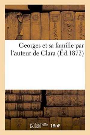 Georges Et Sa Famille Par l'Auteur de Clara de Sans Auteur