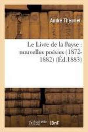 Le Livre de la Payse: Nouvelles Poésies 1872-1882 de André Theuriet