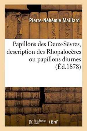 Papillons Des Deux-Sèvres, Description Des Rhopalocères Ou Papillons Diurnes, de Pierre-Néhémie Maillard