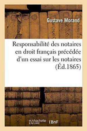 Responsabilité Des Notaires En Droit Français Précédée d'Un Essai Sur Les Notaires En Droit Romain de Morand