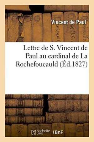 Lettre de S. Vincent de Paul Au Cardinal de la Rochefoucauld de Vincent De Paul