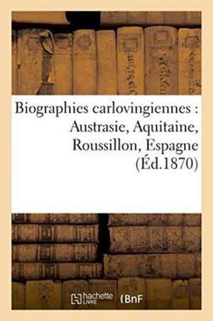 Biographies Carlovingiennes: Austrasie, Aquitaine, Roussillon, Espagne de C. Latrobe