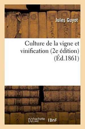 Culture de la Vigne Et Vinification 2e Édition de Jules Guyot