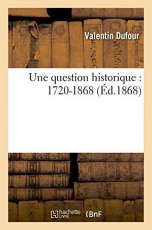 Une Question Historique: 1720-1868 de Valentin Dufour