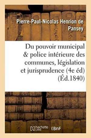 Du Pouvoir Municipal Et de la Police Intérieure Des Communes 4e Édition, Précédée d'Une de Pierre-Paul-Nicolas Henrion De Pansey