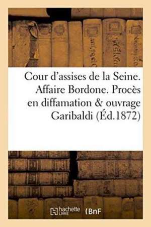 Cour d'Assises de la Seine. Affaire Bordone. Procès En Diffamation Au Sujet de l'Ouvrage: Garibaldi Et l'Armée Des Vosges de Sans Auteur