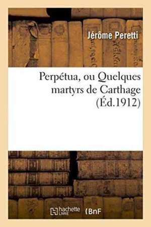 Perpétua, Ou Quelques Martyrs de Carthage de Peretti