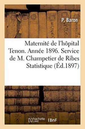 Maternité de l'Hôpital Tenon. Année 1896. Service de M. Champetier de Ribes Statistique. de Baron