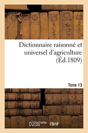 Dictionnaire Raisonné Et Universel d'Agriculture- Tome 13 de Déterville