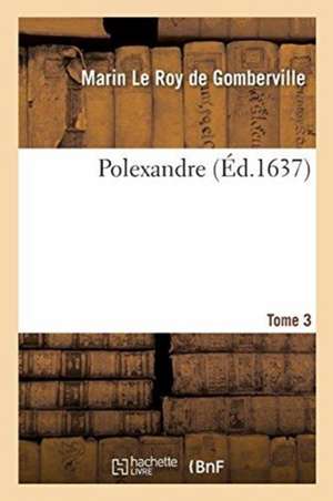 Polexandre. Tome 3 de Marin Le Roy Gomberville