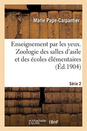 Enseignement Par Les Yeux. Zoologie Des Salles d'Asile Et Des Écoles Élémentaires de Marie Pape-Carpantier