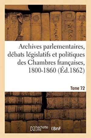 Archives Parlementaires. Débats Législatifs Et Politiques Des Chambres Françaises, 1800-1860 de Sans Auteur