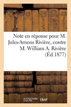 Note En Réponse Pour M. Jules-Arnous Rivière, Contre M. William A. Rivière de Sans Auteur