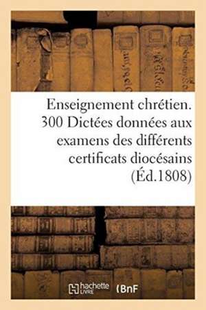 Enseignement Chrétien: 300 Dictées Données Aux Examens Des Différents Certificats Diocésains, Cambrai de Sans Auteur